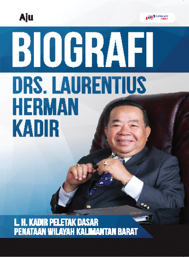 BIOGRAFI DRS. LAURENTIUS HERMAN KADIR : L.H. Kadir Peletak Dasar Penataan Wilayah Kalimantan Barat